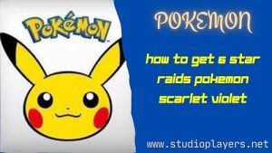 How To Get 6 Star Raids Pokemon Scarlet Violet