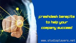Freshdesk Benefits to Help Your Company Succeed