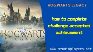 Hogwarts Legacy How To Complete Challenge Accepted Achievement
