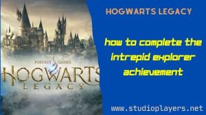 Hogwarts Legacy How To Complete The Intrepid Explorer Achievement