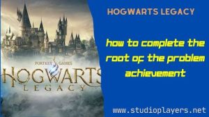 Hogwarts Legacy How To Complete The Root of the Problem Achievement