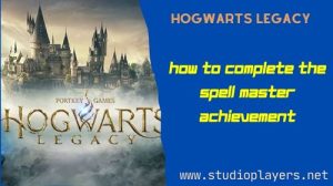 Hogwarts Legacy How To Complete The Spell Master Achievement