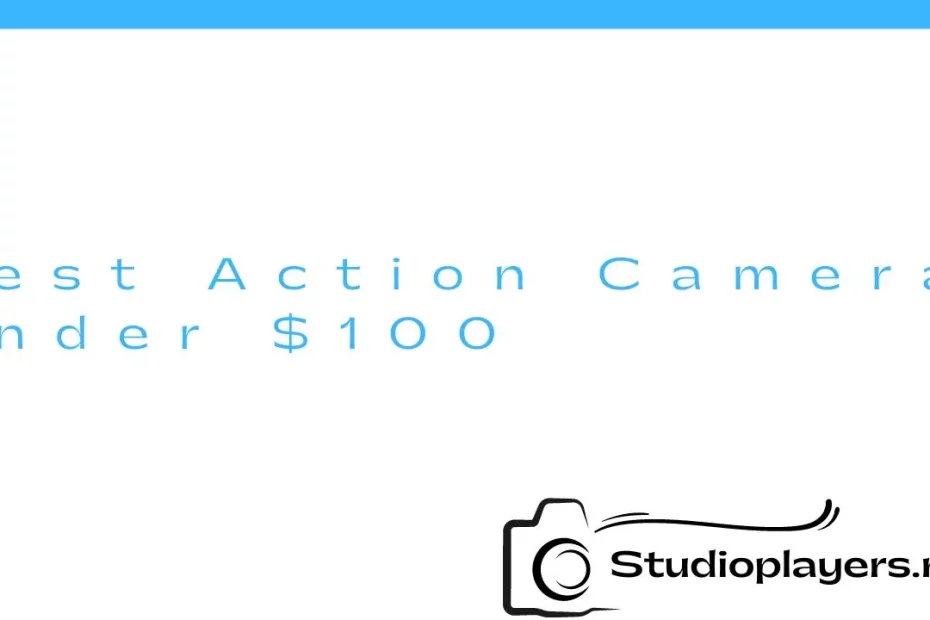 Best Action Camera Under $100