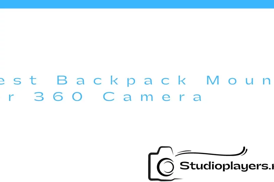 Best Backpack Mount for 360 Camera
