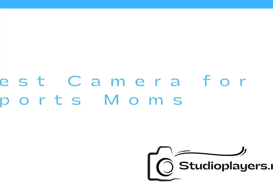 Best Camera for Sports Moms