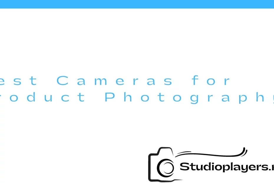 Best Cameras for Product Photography