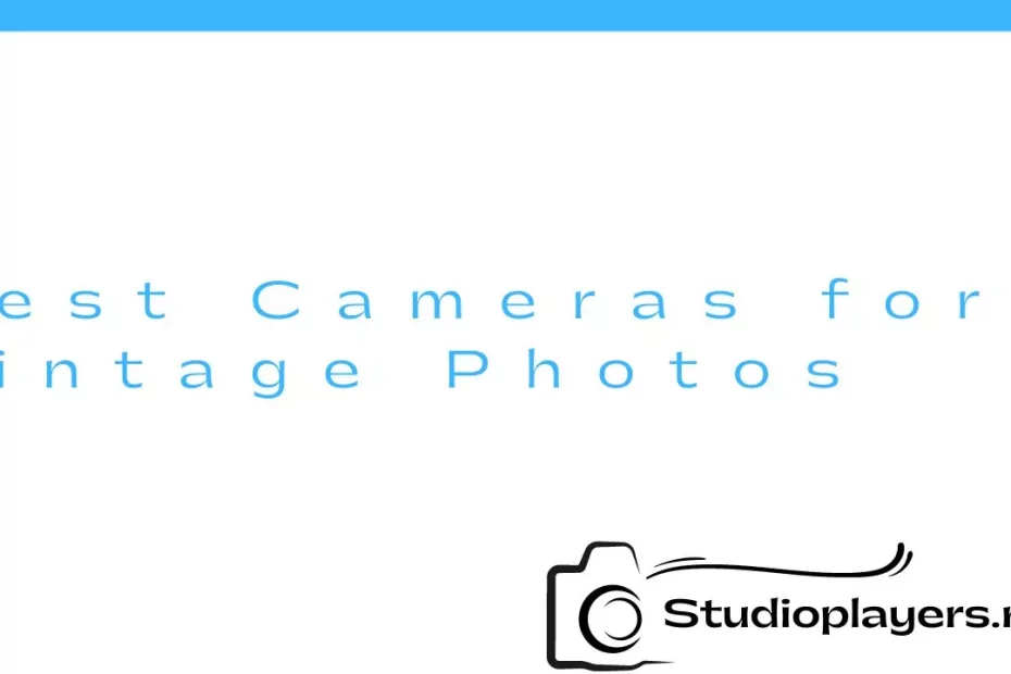 Best Cameras for Vintage Photos