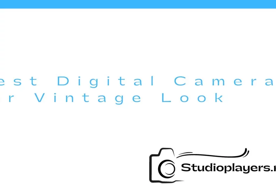 Best Digital Camera for Vintage Look