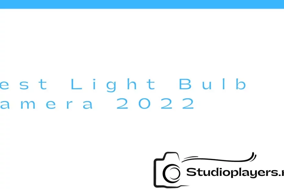 Best Light Bulb Camera 2022