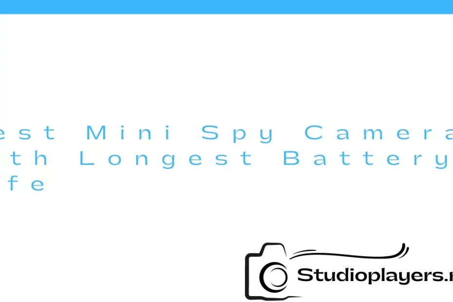 Best Mini Spy Camera with Longest Battery Life