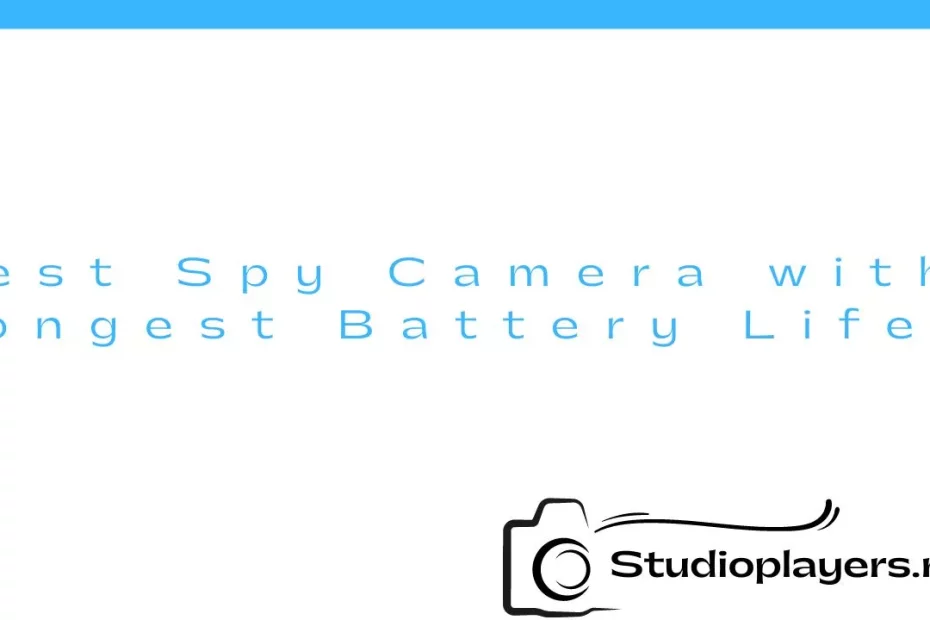 Best Spy Camera with Longest Battery Life