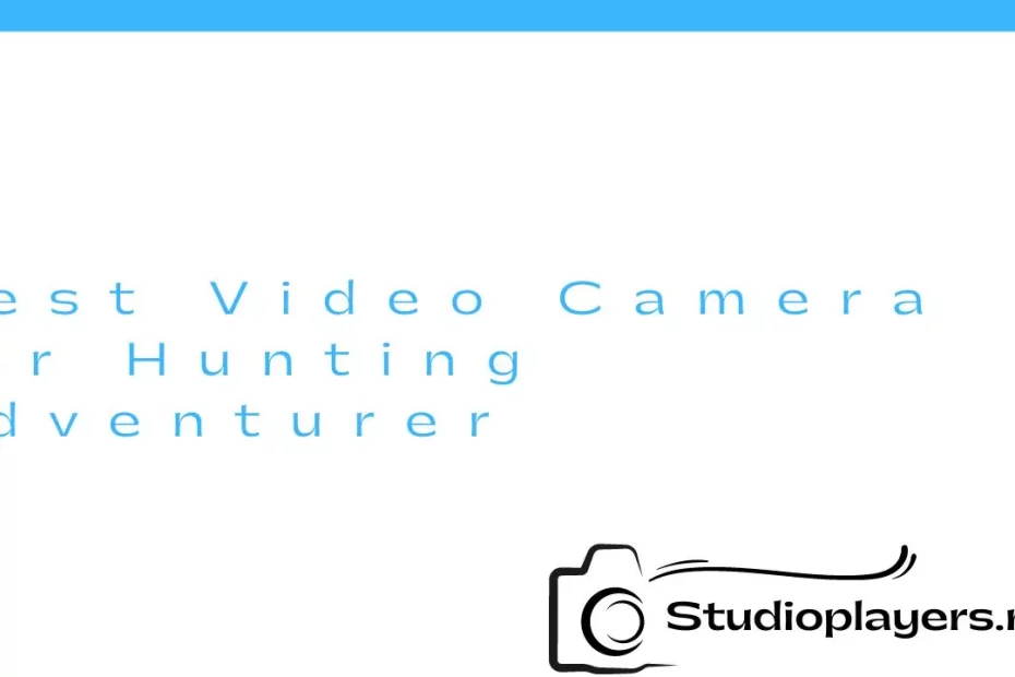 Best Video Camera for Hunting Adventurer
