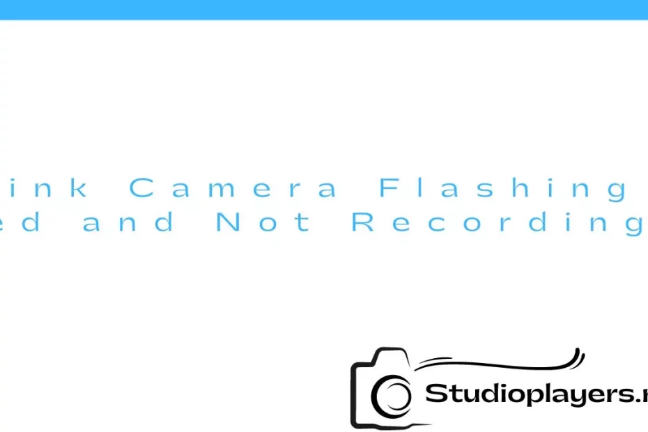 Blink Camera Flashing Red and Not Recording