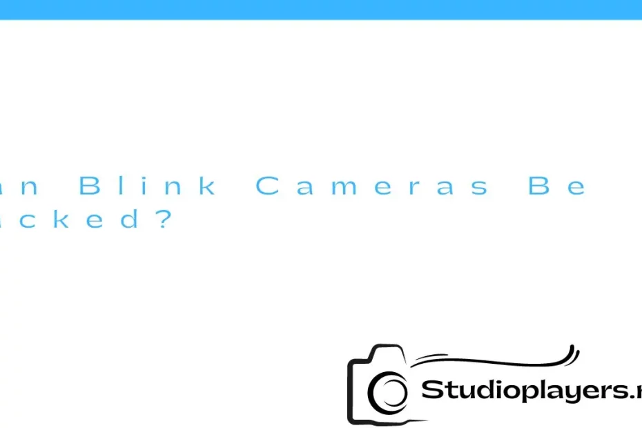 Can Blink Cameras Be Hacked?