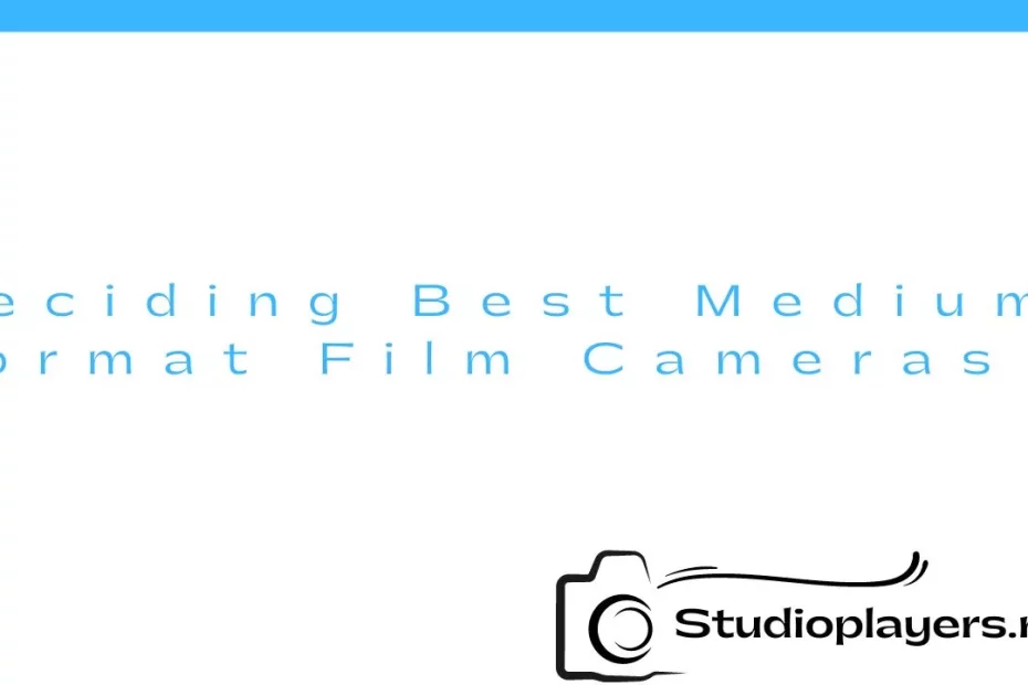 Deciding Best Medium Format Film Cameras