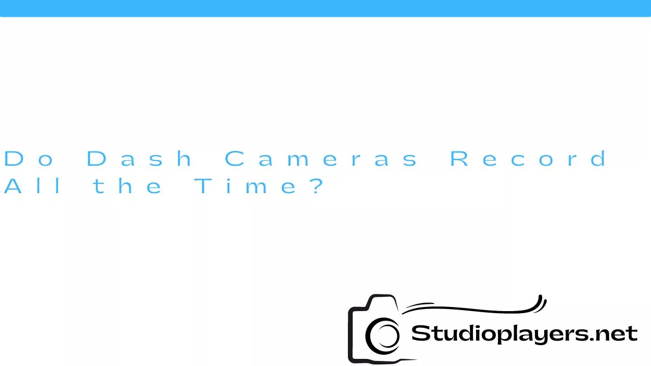 Do Dash Cameras Record All the Time?