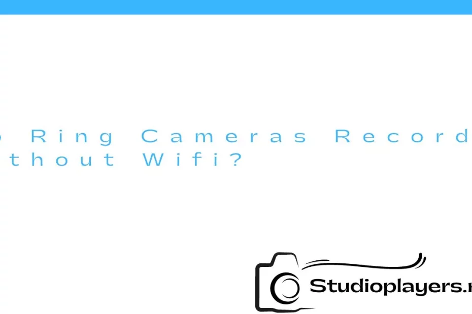 Do Ring Cameras Record Without Wifi?