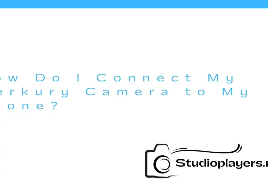 How Do I Connect My Merkury Camera to My Phone?