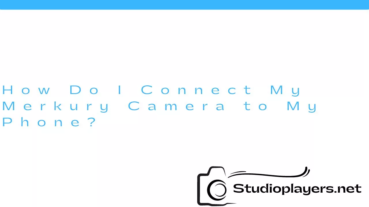 How Do I Connect My Merkury Camera to My Phone?