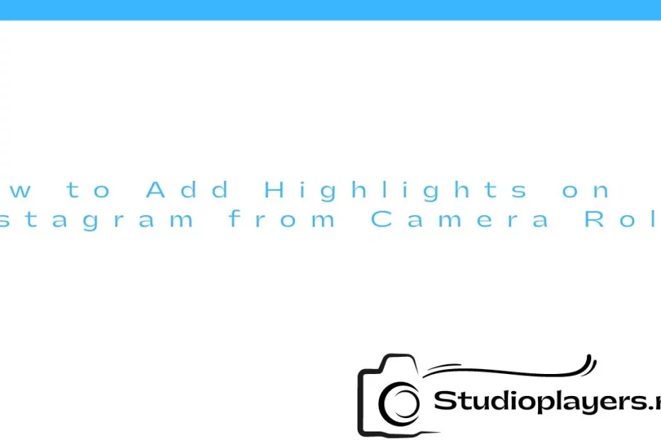 How to Add Highlights on Instagram from Camera Roll