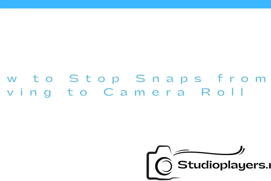How to Stop Snaps from Saving to Camera Roll