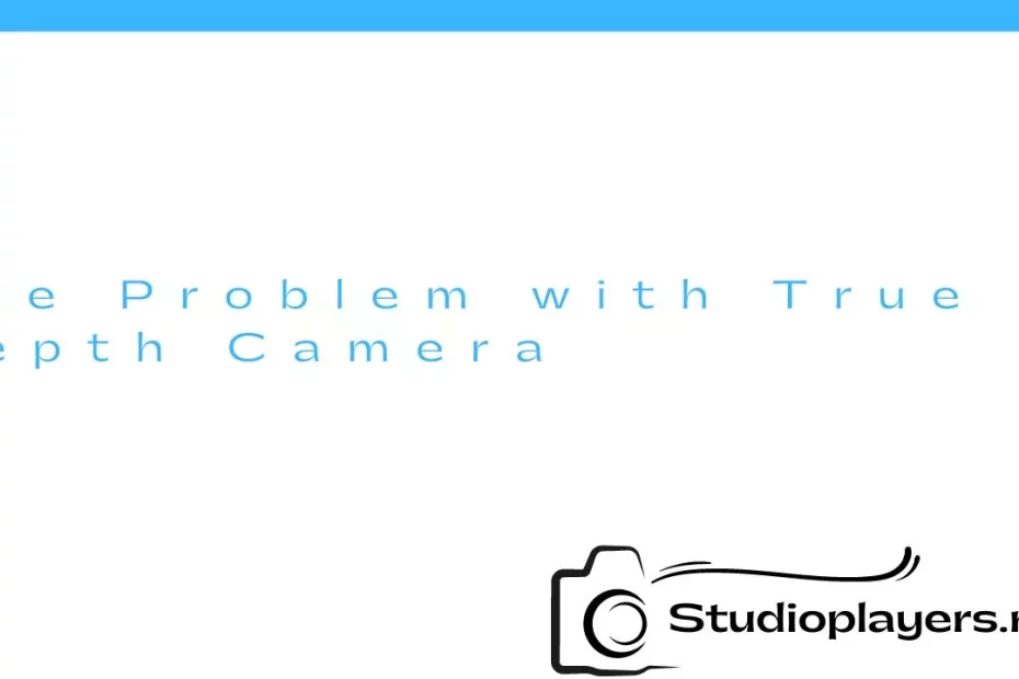 The Problem with True Depth Camera