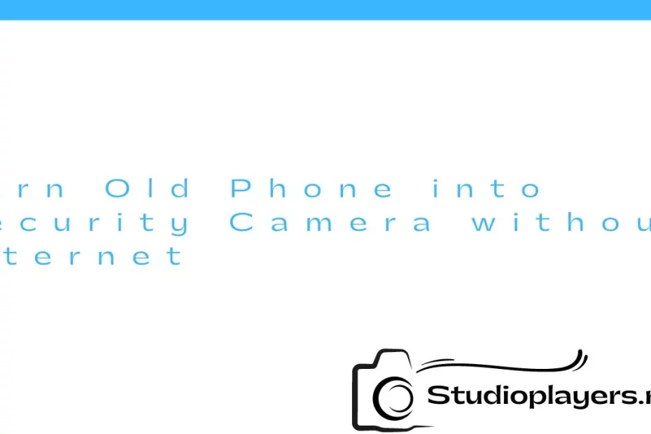 Turn Old Phone into Security Camera without Internet
