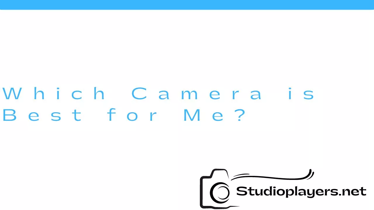 Which Camera is Best for Me?